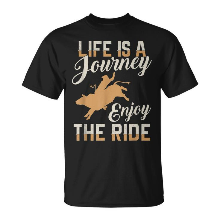 Life Is A Journey Enjoy The Ride Bull Rider T   Unisex T-Shirt
