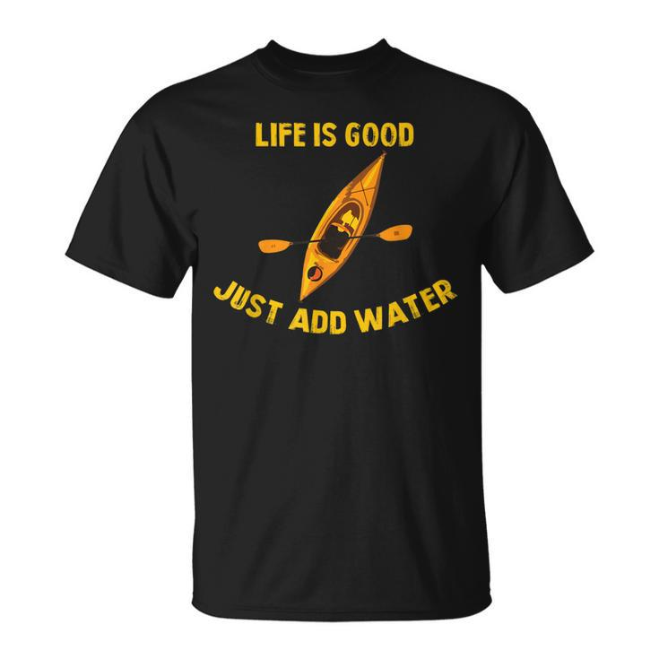 Life Is Really Good Just Add Water Kayaking Kayak Outdoor T-Shirt