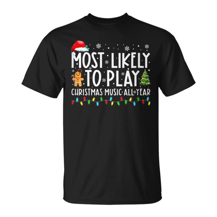 Most Likely To Play Christmas Music All Year Xmas T-shirt