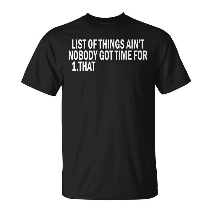 List Of Things Aint Nobody Got Time For 1 That T-Shirt
