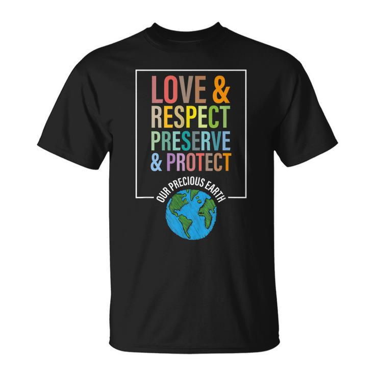Love Respect Preserve Protect Our Precious Earth Day Message  Unisex T-Shirt