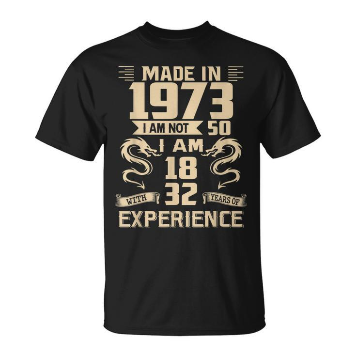 Made In 1973 I Am Not 50 I Am 18 With 32 Years Of Experience T-Shirt