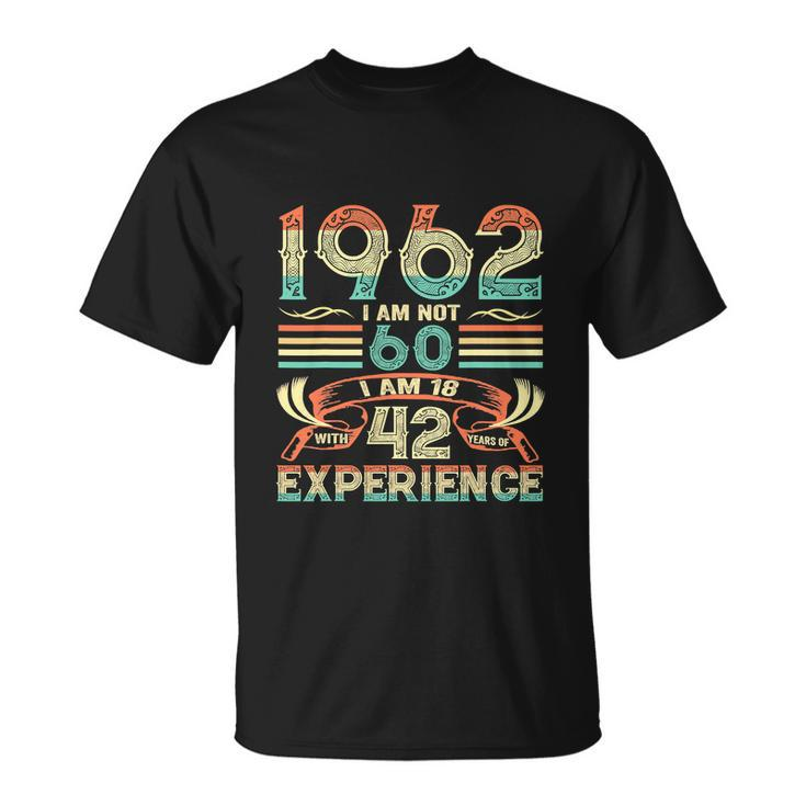 Made In 1962 I Am Not 60 Im 18 With 42 Year Of Experience Unisex T-Shirt