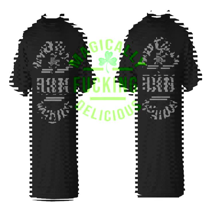 Magically Fucking DeliciousStPatricks Day Unisex T-Shirt