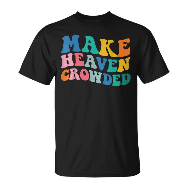 Make Heaven Crowded Bible Verse  Unisex T-Shirt