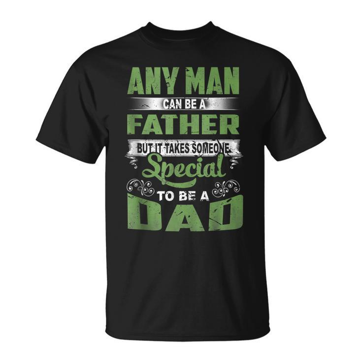 Any Man Can Be A Father Special To Be A Dad Fathers Day T-shirt