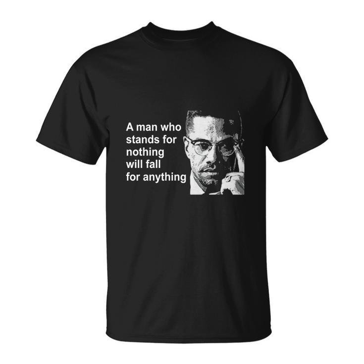 A Man Who Stands For Nothing Will Fall For Anything T-shirt