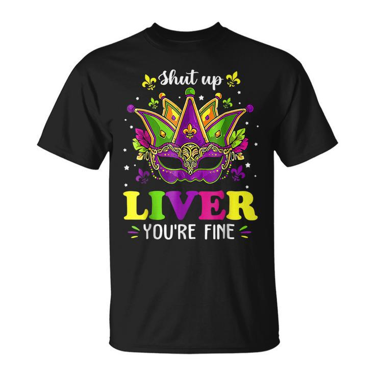 Mardi Gras Shut Up Liver Youre Fine Alcohol Lover T-Shirt