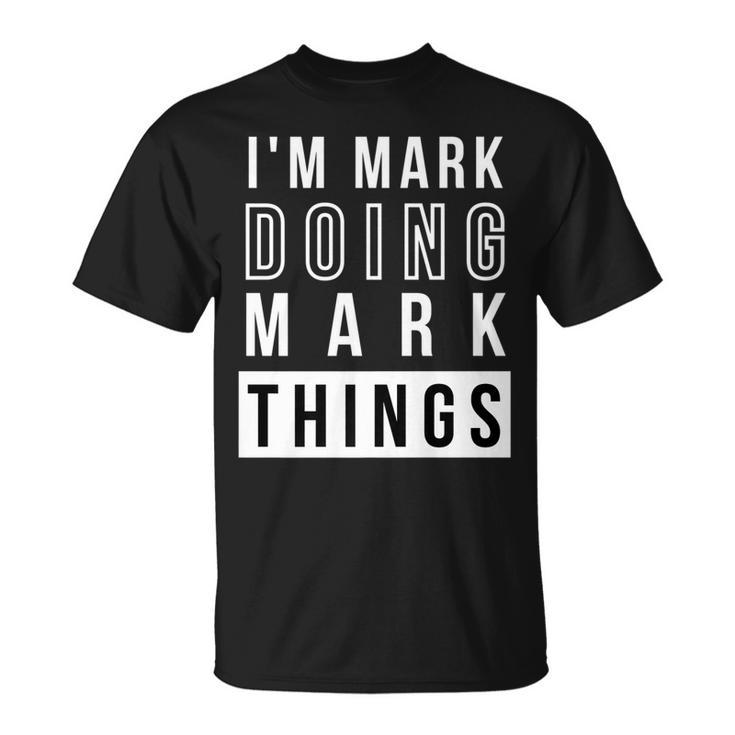 Mens Im Mark Doing Mark Things Birthday Name Idea T-Shirt