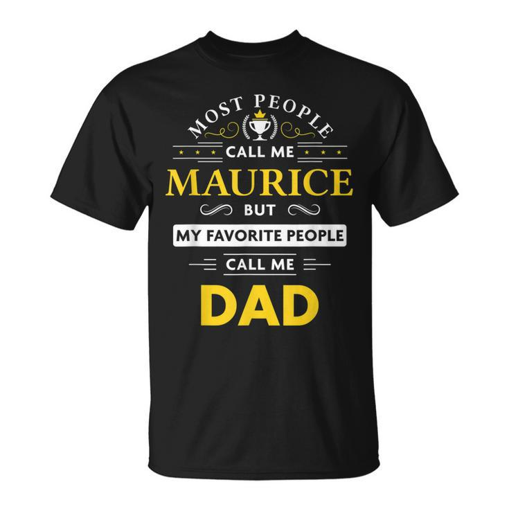 Maurice Name Gift My Favorite People Call Me Dad Gift For Mens Unisex T-Shirt
