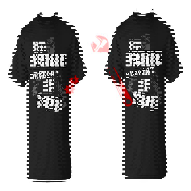 Mechanic But Still Cant Fix Stupid People Sarcastic Unisex T-Shirt