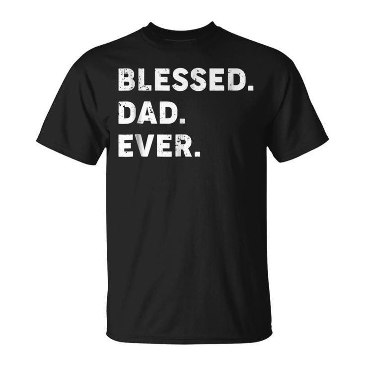 Mens Blessed Dad Ever  | Blessed Fathers Day Gift T Shirt Unisex T-Shirt