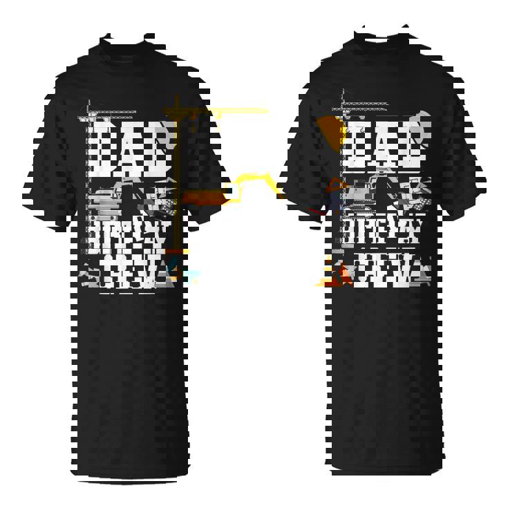 Mens Dad Birthday Crew Shirt Gift Construction Birthday Party  Unisex T-Shirt