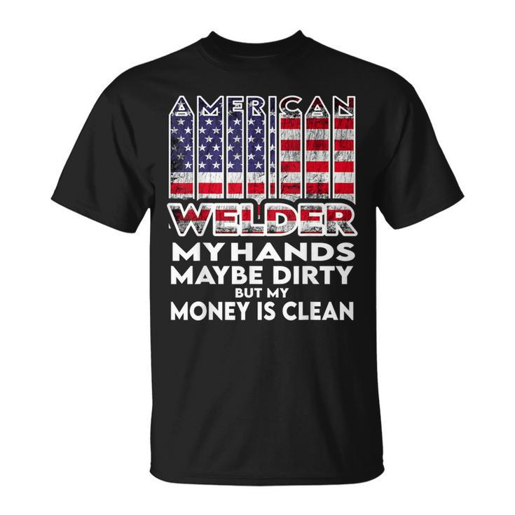 Mens Hands Are Dirty But My Money Is Clean American Flag Welder  Unisex T-Shirt