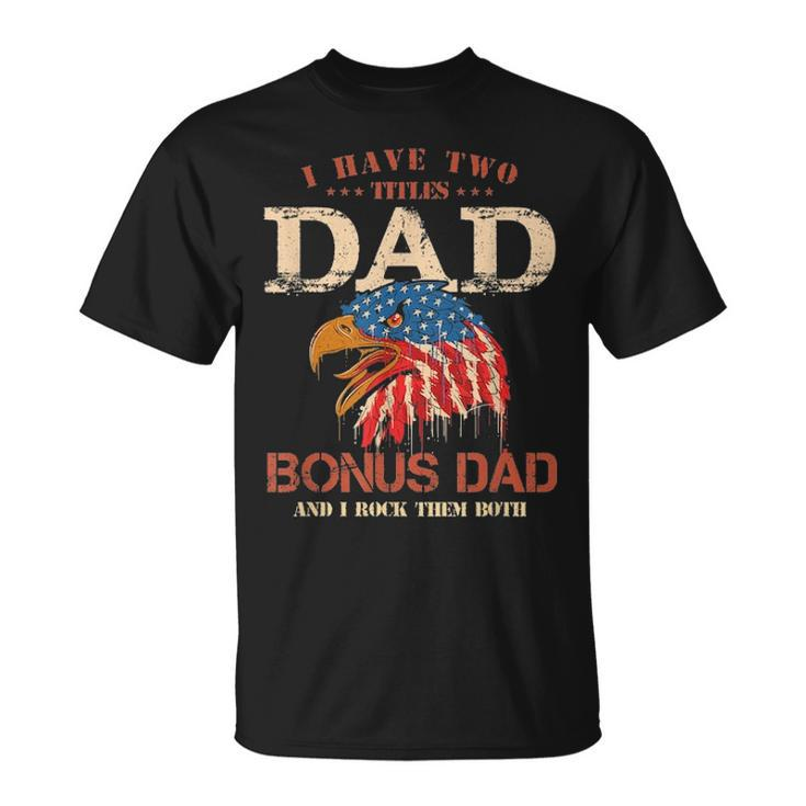Mens I Have Two Titles Dad And Bonus Dad T Fathers Day Gifts Unisex T-Shirt