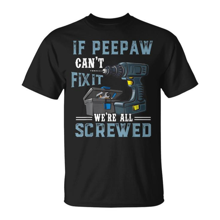 Mens Mens If Peepaw Cant Fix It Were All Screwed Fathers Day  Unisex T-Shirt