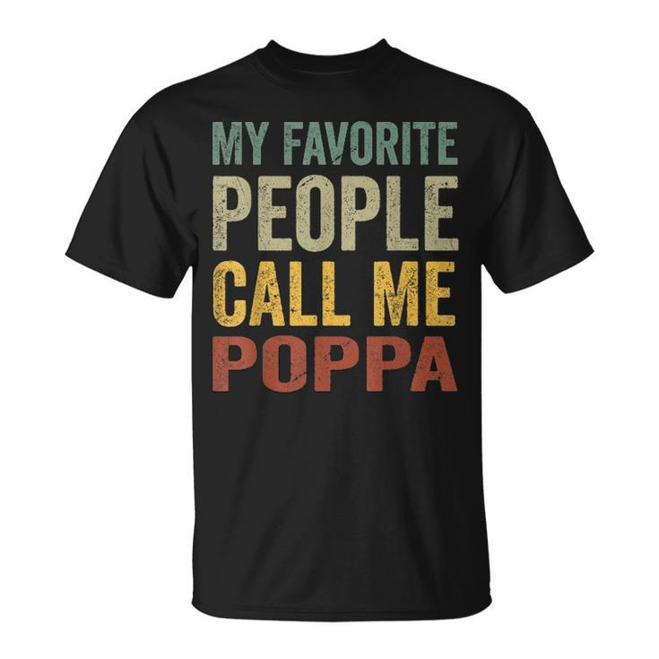 Mens My Favorite People Call Me Poppa Funny Fathers Day Gift Unisex T-Shirt