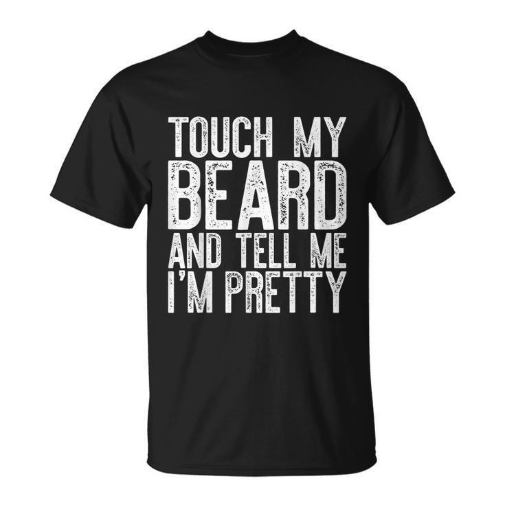Mens Touch My Beard And Tell Me Im Pretty Unisex T-Shirt