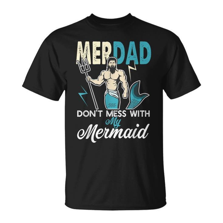 Merdad Dont Mess With My Mermaid T  Dad Father Gift Gift For Mens Unisex T-Shirt