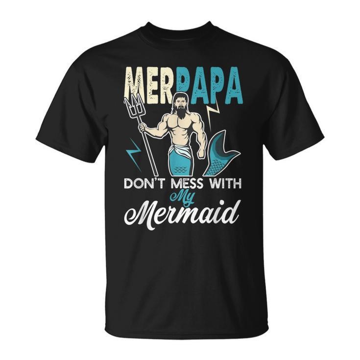 Merpapa Dont Mess With My Mermaid T  Dad Father Gift Gift For Mens Unisex T-Shirt