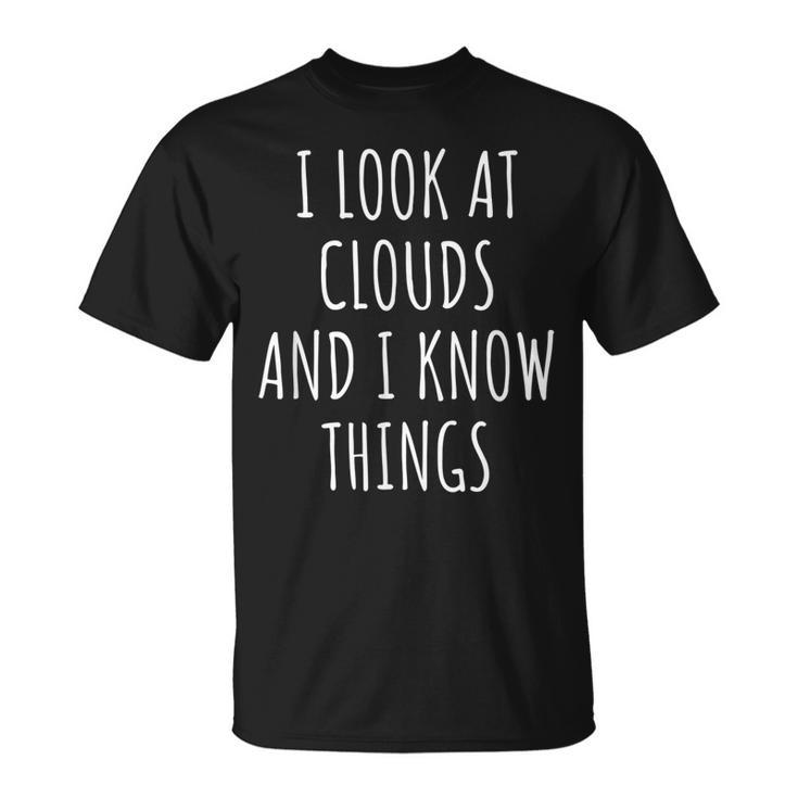 Meteorologist I Look At Clouds And I Know Things T-Shirt
