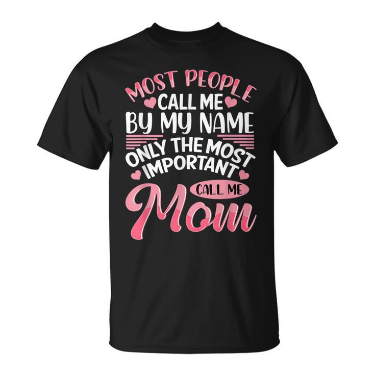 Most People Call Me By Name Only The Most Important Call Me Unisex T-Shirt