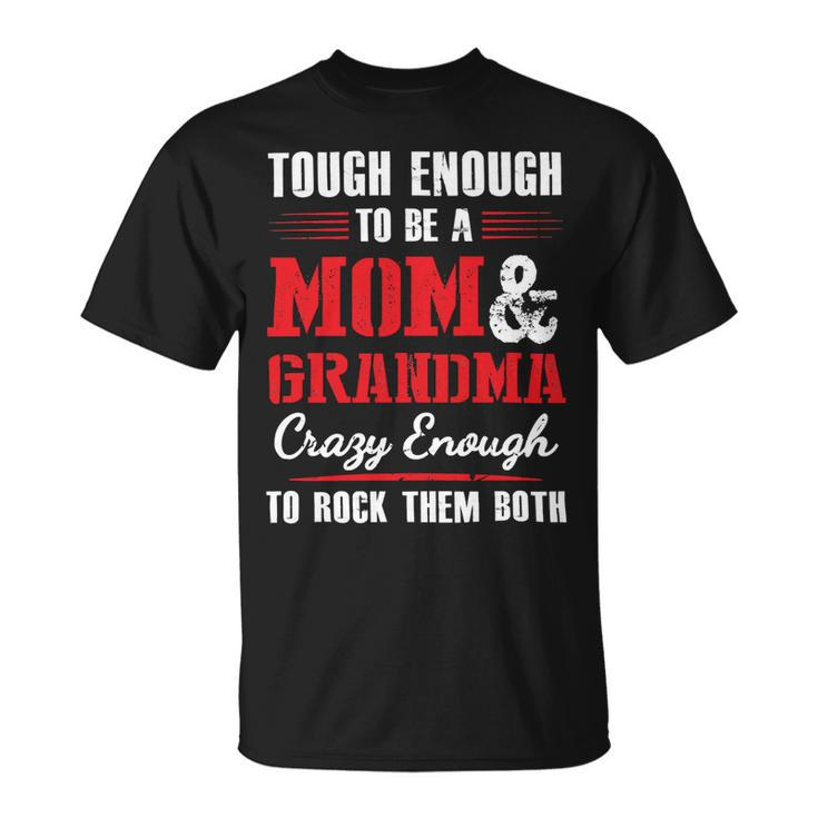Mother Grandma Tough Enough To Be A Mom And Grandma Crazy Enough 420 Mom Grandmother Unisex T-Shirt