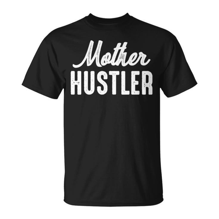 Mother Hustler Mom Mother Hustling Unisex T-Shirt