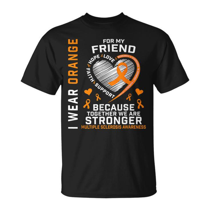 Ms I Wear Orange For My Friend Multiple Sclerosis Awareness  Unisex T-Shirt