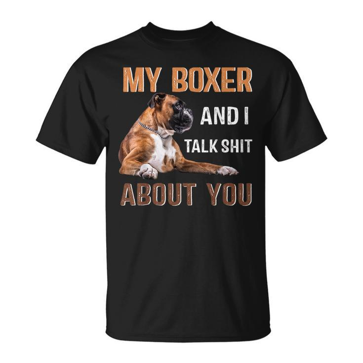My Boxer Dog & I Talk Shit About You  Dog Lover Owner Unisex T-Shirt