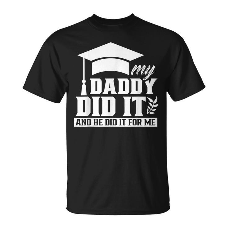 My Daddy Did It Graduate Graduates Graduation Family Dad Unisex T-Shirt