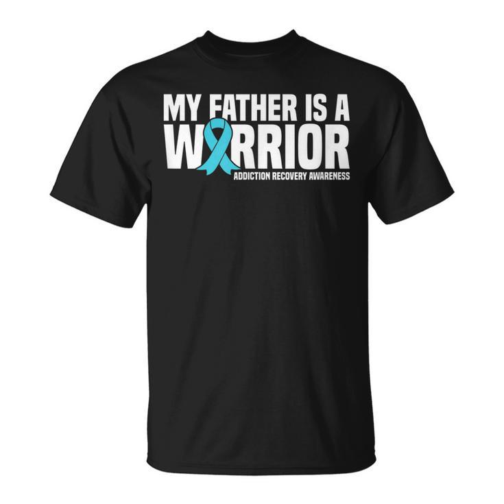 My Father Is A Warrior Addiction Recovery Awareness Unisex T-Shirt