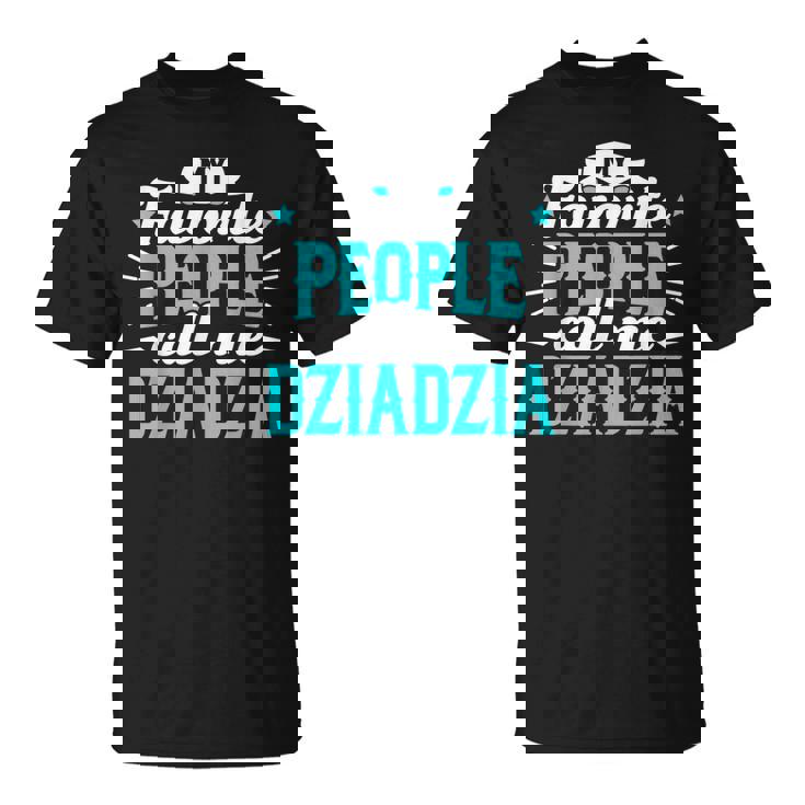 My Favorite People Call Me Dziadzia Polish Grandpa Granddad Unisex T-Shirt