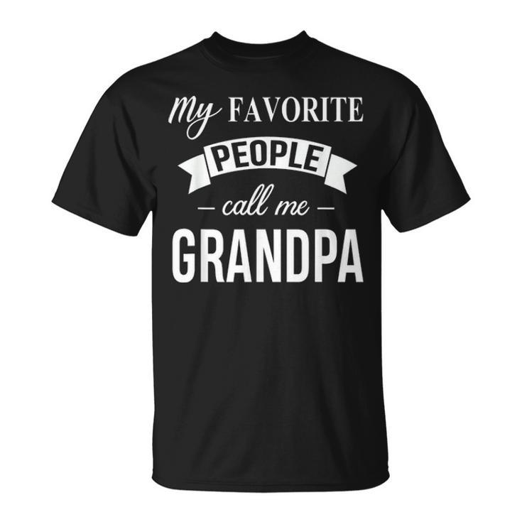 My Favorite People Call Me Grandpa Gift Fathers Day Birthday Unisex T-Shirt