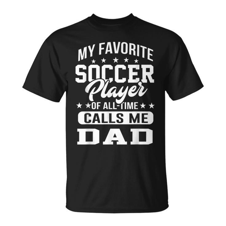 My Favorite Soccer Player Calls Me Dad Father Gift Unisex T-Shirt