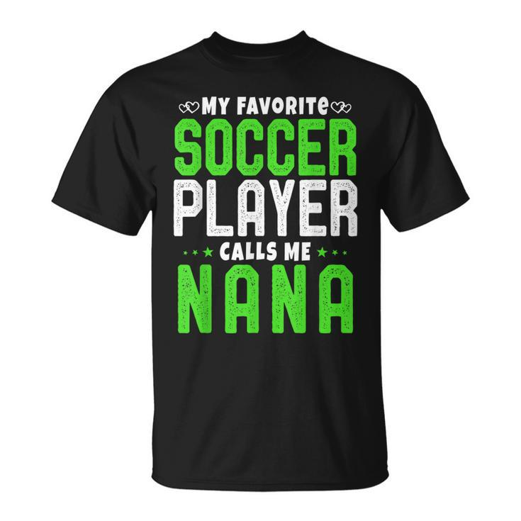 My Favorite Soccer Player Calls Me Nana Gift Grandma Idea Unisex T-Shirt