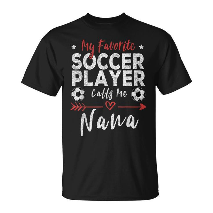 My Favorite Soccer Player Calls Me Nana Soccer Grandma Unisex T-Shirt
