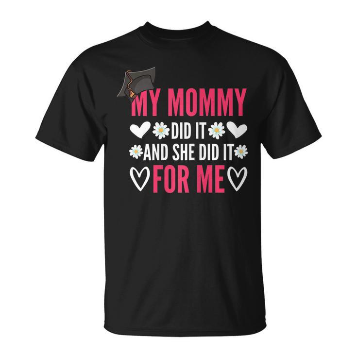 My Mommy Did It And She Did It Graduation For Daughter Quote Gift For Womens Unisex T-Shirt