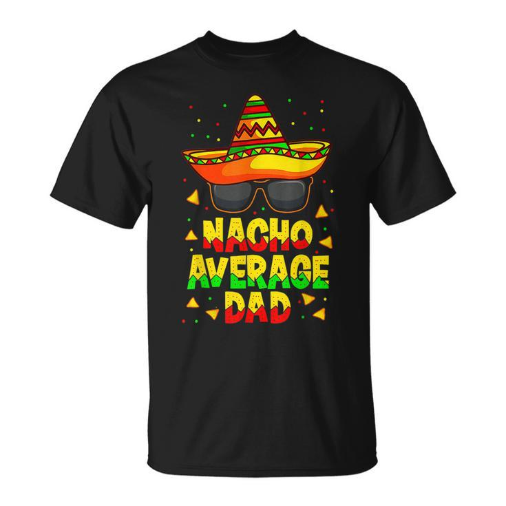 Nacho Average Dad Mexican Daddy Cinco De Mayo Father Fiesta V2 T-Shirt