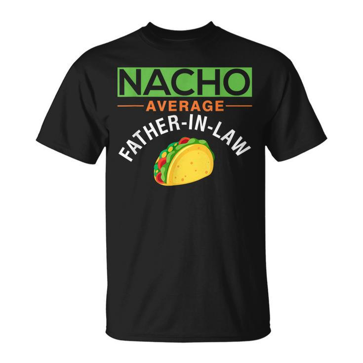 Nacho Average Father In Law Gift  Idea Gift For Mens Unisex T-Shirt