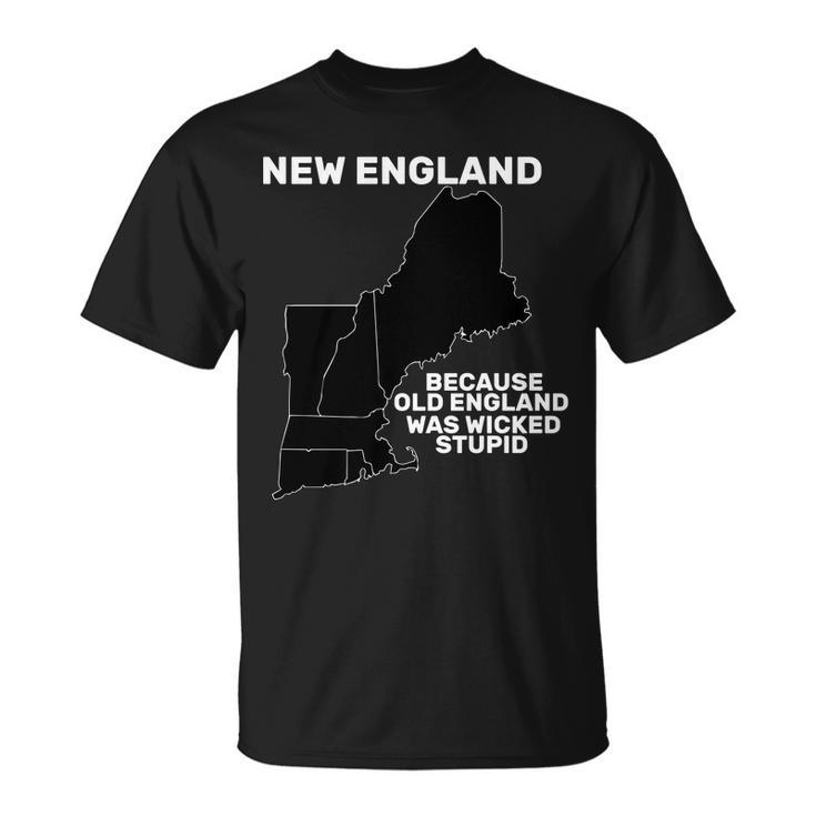 New England Because Old England Was Wicked Stupid Unisex T-Shirt