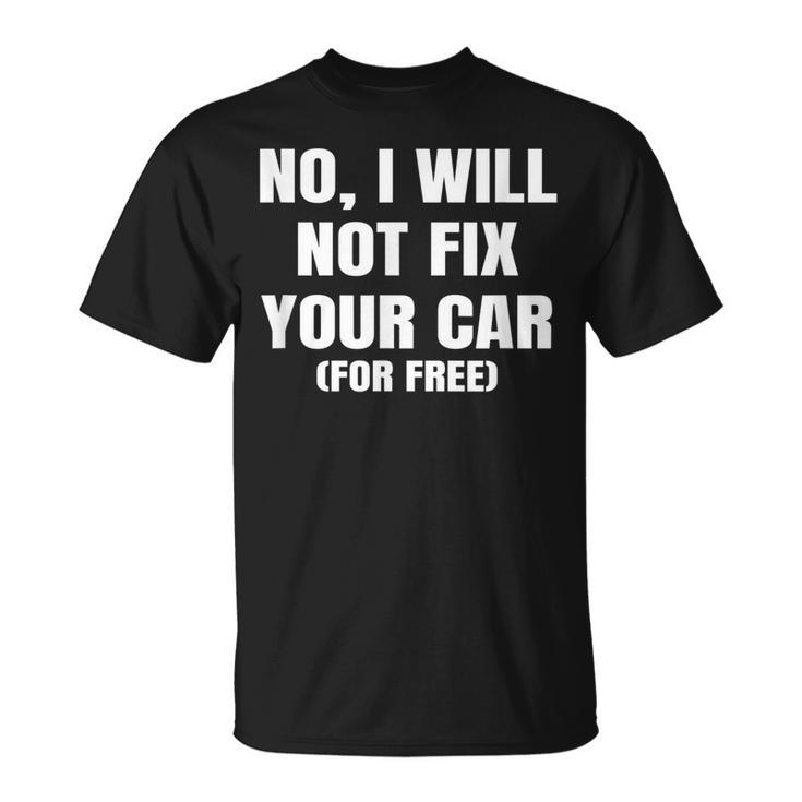 No I Will Not Fix Your Car For Free Auto Repair Car Mechanic Unisex T-Shirt