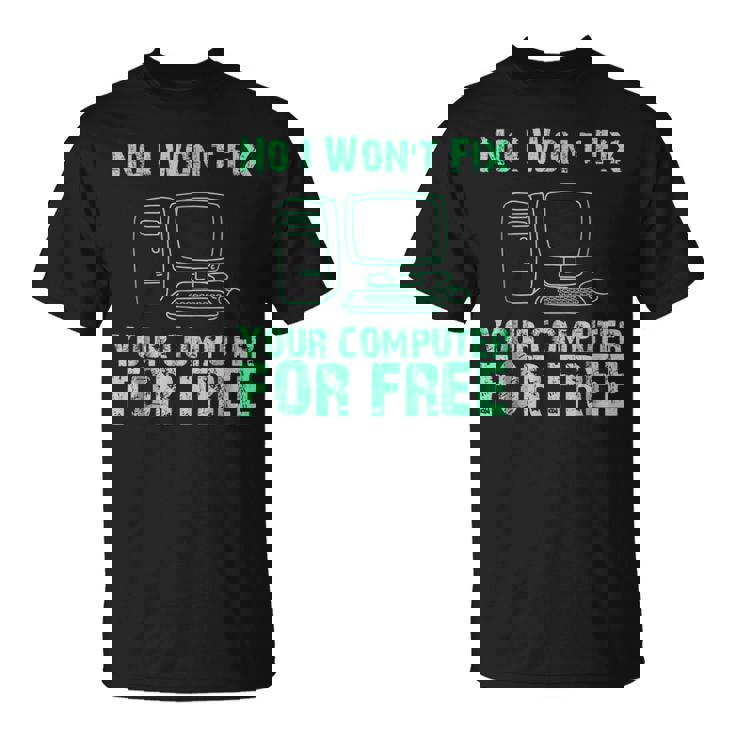 No I Will Not Fix Your Computer For Free T Unisex T-Shirt