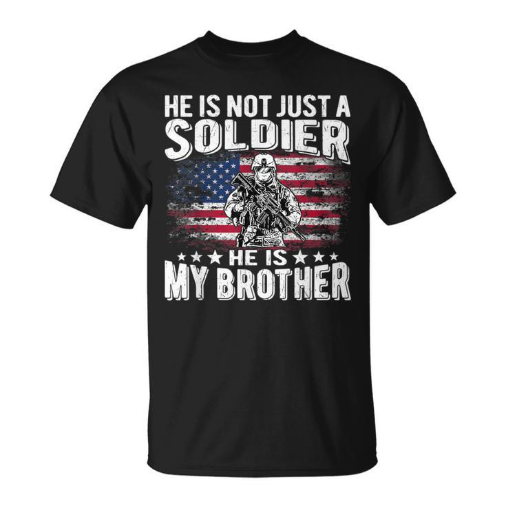 He Is Not Just A Soldier He Is My Brother Proud Army Sibling T-Shirt