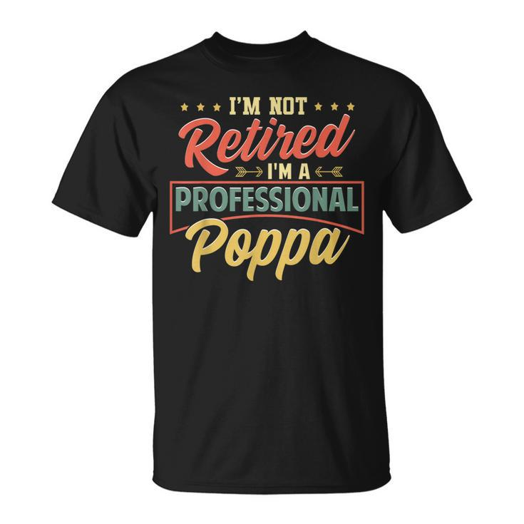 Mens Im Not Retired Im A Professional Poppa Fathers Day T-shirt