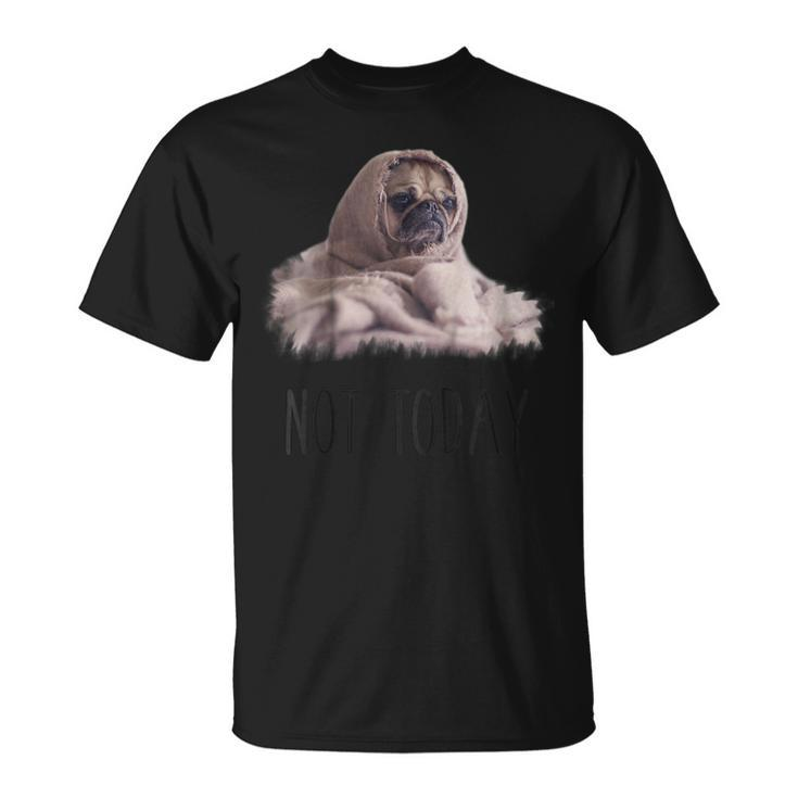 Not Today Pug | Funny Cute Blanket Dog Tee Unisex T-Shirt