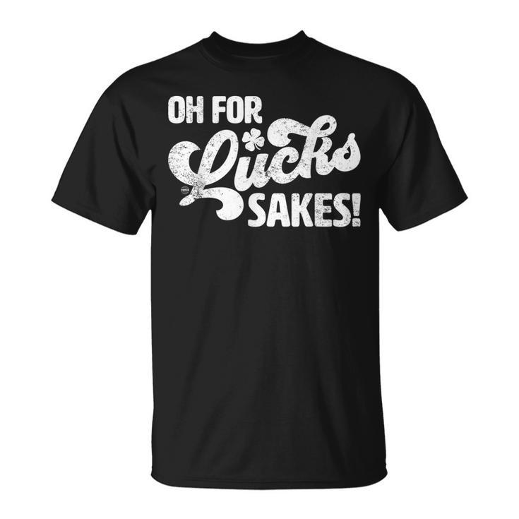 Oh For Lucks Sake Funny St Patricks Day  Unisex T-Shirt