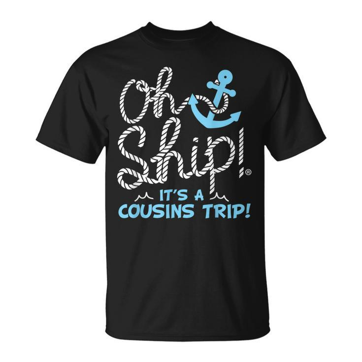 Oh Ship Its A Cousins Trip - Cruise  Unisex T-Shirt