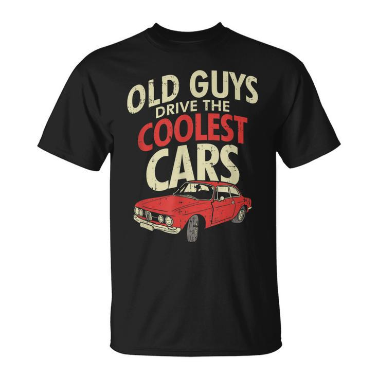 Old Guys Drive The Coolest Cars  Oldtimer Dad Gift Unisex T-Shirt