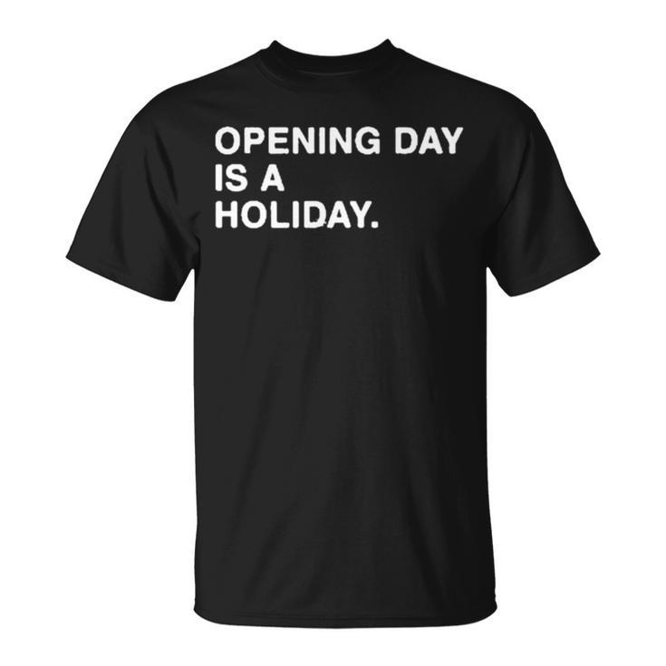 Opening Day Is A Holiday Unisex T-Shirt